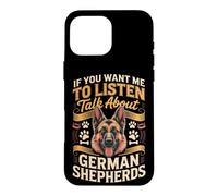If You Want Me to Listen Talk About German Shepherds Case for iPhone 16 Pro Max