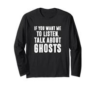 If You Want Me To Listen Talk About Ghosts, Ghost Hunter Long Sleeve T-Shirt