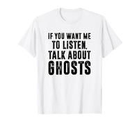 If You Want Me To Listen Talk About Ghosts, Ghost Hunter T-Shirt