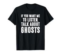 If You Want Me To Listen Talk About Ghosts, Ghost Hunter T-Shirt