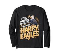 If You Want Me to Listen Talk About Harpy Eagles Long Sleeve T-Shirt