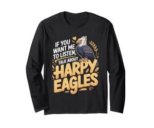 If You Want Me to Listen Talk About Harpy Eagles Long Sleeve T-Shirt