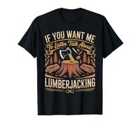 If You Want Me to Listen Talk About Lumberjacking Axe Value Graphic T-Shirt