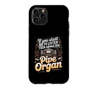 If You Want Me to Listen Talk About Pipe Organs Organist Case for iPhone 11 Pro