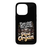 If You Want Me to Listen Talk About Pipe Organs Organist Case for iPhone 13 Pro