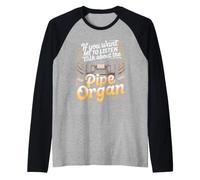 If You Want Me to Listen Talk About Pipe Organs Organist Raglan Baseball Tee