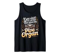 If You Want Me to Listen Talk About Pipe Organs Organist Tank Top