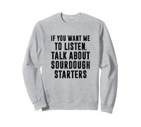 If You Want Me To Listen Talk About Sourdough Starter Sweatshirt