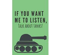 If you want me to listen, talk about tanks! | Notebook: Composition tank notebook Tank gifts for boys and girls and soldiers | Lined notebook/journal/logbook