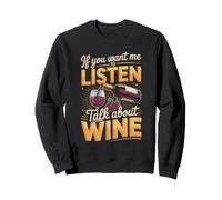 If You Want Me to Listen Talk About Wine Tasting Lover Vino Sweatshirt