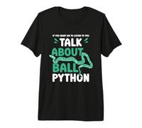 If You Want me to Listen to You Talk About Ball Python Premium T-Shirt