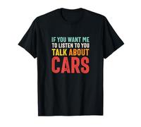 If You Want Me To Listen To You Talk About Cars - Funny Car T-Shirt