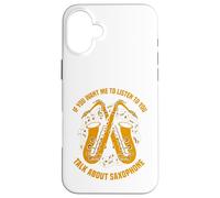 If You want me to listen to you talk about saxophone Case for iPhone 16 Plus