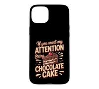 If You Want My Attention Bring Chocolate Cake Dessert Case for iPhone 15 Plus