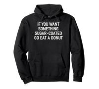 If You Want Something Sugar Coated Go Eat A Donut, Funny Pullover Hoodie