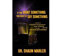 If You Want Something You Have To Say Something: The secret power of your tongue - receive your heart's desires and have your needs met