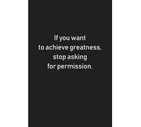 If you want to achieve greatness, stop asking for permission.: Motivational Notebook, Composition Book Journal, Diary (Lined 6x9)