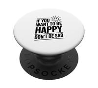 If You Want to Be Happy Don’t Be Sad Motivational Quote PopSockets Adhesive PopGrip