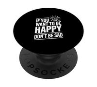 If You Want to Be Happy Don’t Be Sad Motivational Quote PopSockets Adhesive PopGrip