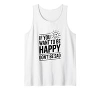 If You Want to Be Happy Don’t Be Sad Motivational Quote Tank Top
