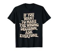 If You Want to Make The Wrong Decision Ask Everyone Mindset T-Shirt