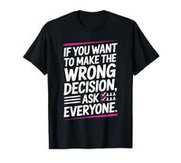 If You Want to Make The Wrong Decision Ask Everyone Mindset T-Shirt