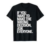 If You Want to Make The Wrong Decision Ask Everyone Mindset T-Shirt