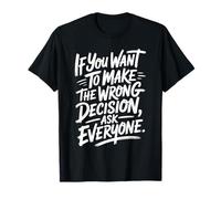 If You Want to Make The Wrong Decision Ask Everyone Mindset T-Shirt