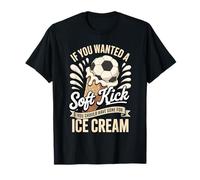 If You Wanted A Soft Kick You Should Have Gone for Ice Cream T-Shirt