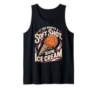 If You Wanted A Soft Shot Go Get Ice Cream Basketball Tank Top
