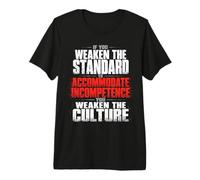 If You Weaken the Standard to Accommodate Incompetence Premium T-Shirt
