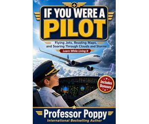 If You Were a Pilot: Flying Jets, Reading Maps, and Soaring Through Clouds and Storms | Learn While Living It (Young Explorer Series)