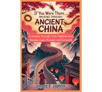 If You Were There: Walking Through Ancient China: A Journey Through Time: Explore How People Lived, Worked, and Survived