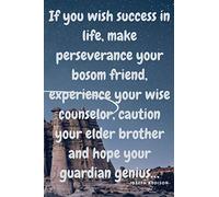 IF YOU WISH SUCCESS IN LIFE, MAKE PERSEVERANCE YOUR BOSOM FRIEND, EXPERIENCE YOUR WISE COUNSELOR, CAUTION YOUR ELDER BROTHER AND HOPE YOUR GUARDIAN ... Pages, Blank Lined Journal, 6 x 9 inches)