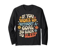 If You Woke Up Without A Goal Go Back to Sleep - Long Sleeve T-Shirt