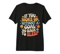 If You Woke Up Without A Goal Go Back to Sleep - Premium T-Shirt