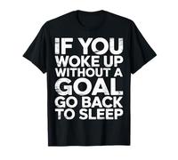 If You Woke Up Without A Goal Go Back to Sleep T-Shirt