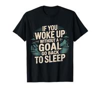 If You Woke Up Without A Goal Go Back to Sleep - T-Shirt