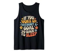 If You Woke Up Without A Goal Go Back to Sleep - Tank Top