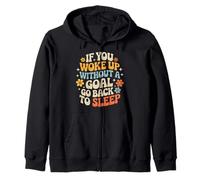 If You Woke Up Without A Goal Go Back To Sleep - Zip Hoodie