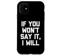 If You Won't Say It, I Will - Funny Saying Sarcastic Novelty Case for iPhone 11