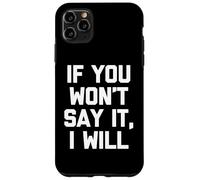 If You Won't Say It, I Will - Funny Saying Sarcastic Novelty Case for iPhone 11 Pro Max