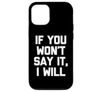 If You Won't Say It, I Will - Funny Saying Sarcastic Novelty Case for iPhone 12/12 Pro