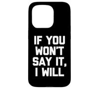If You Won't Say It, I Will - Funny Saying Sarcastic Novelty Case for iPhone 15 Pro