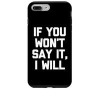 If You Won't Say It, I Will - Funny Saying Sarcastic Novelty Case for iPhone 7 Plus/8 Plus
