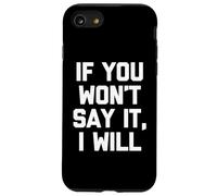 If You Won't Say It, I Will - Funny Saying Sarcastic Novelty Case for iPhone SE (2020) / 7 / 8