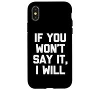 If You Won't Say It, I Will - Funny Saying Sarcastic Novelty Case for iPhone X/XS