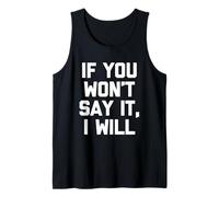 If You Won't Say It, I Will - Funny Saying Sarcastic Novelty Tank Top