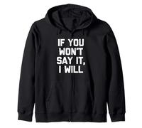 If You Won't Say It, I Will - Funny Saying Sarcastic Novelty Zip Hoodie