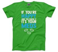 If Your Happy and You Know it its Your Meds - Mens and Youth Unisex T-Shirt - Funny Joke Old XL Green